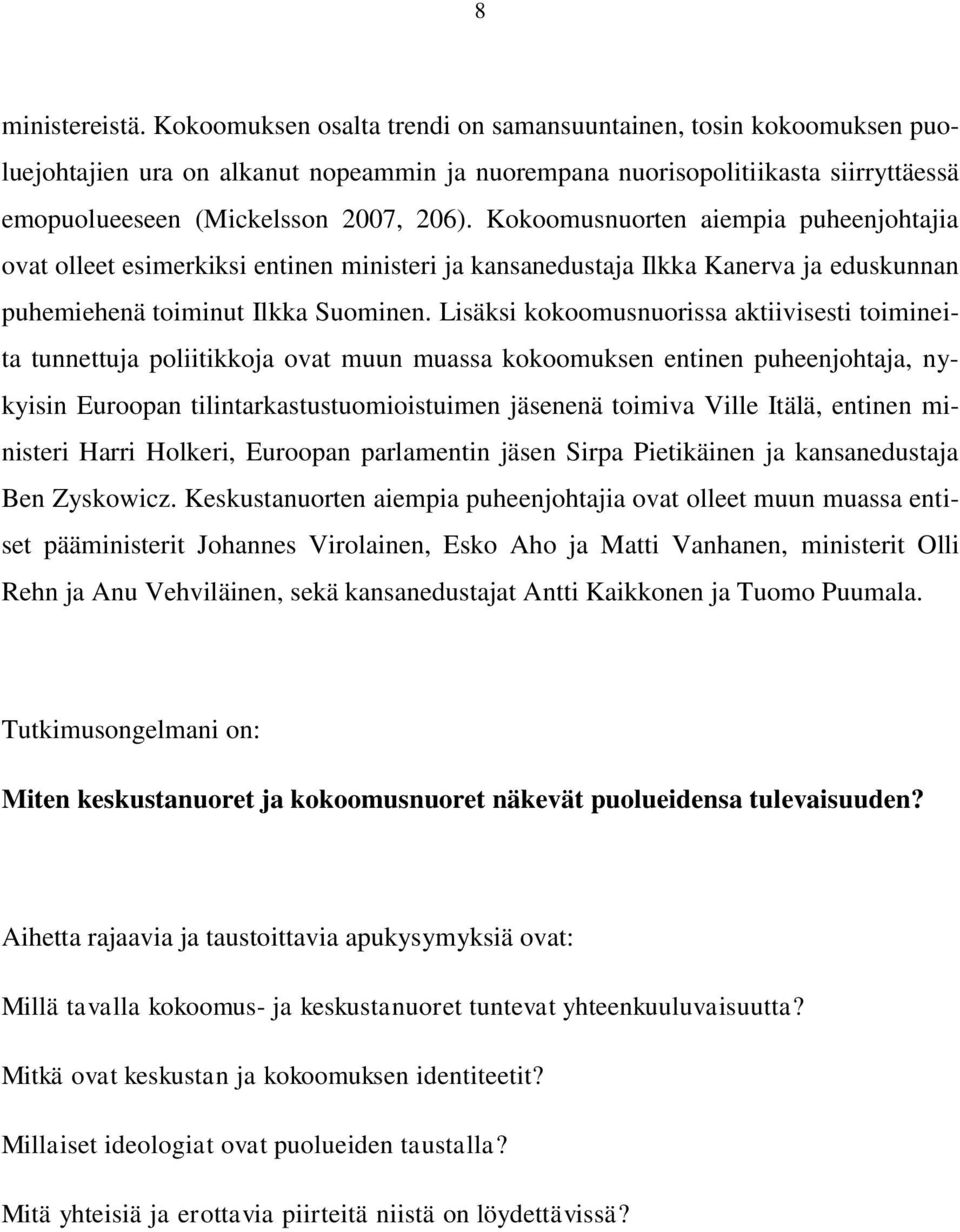 Kokoomusnuorten aiempia puheenjohtajia ovat olleet esimerkiksi entinen ministeri ja kansanedustaja Ilkka Kanerva ja eduskunnan puhemiehenä toiminut Ilkka Suominen.