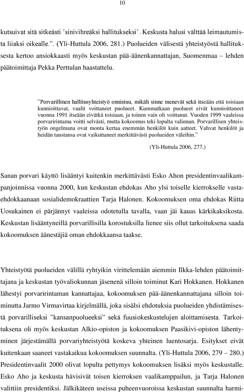 Porvarillinen hallitusyhteistyö onnistuu, mikäli sinne menevät sekä itseään että toisiaan kunnioittavat, vaalit voittaneet puolueet.