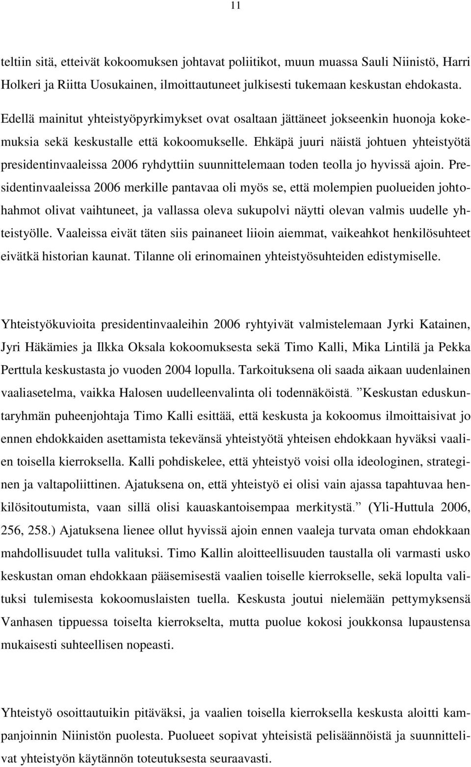 Ehkäpä juuri näistä johtuen yhteistyötä presidentinvaaleissa 2006 ryhdyttiin suunnittelemaan toden teolla jo hyvissä ajoin.