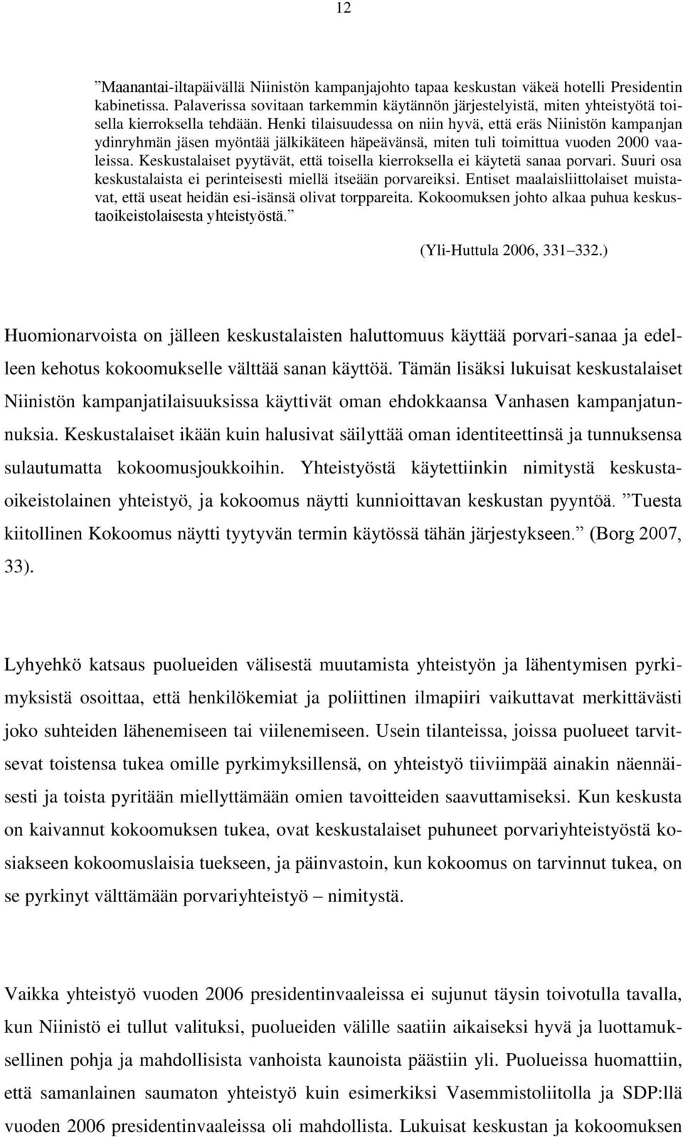 Henki tilaisuudessa on niin hyvä, että eräs Niinistön kampanjan ydinryhmän jäsen myöntää jälkikäteen häpeävänsä, miten tuli toimittua vuoden 2000 vaaleissa.