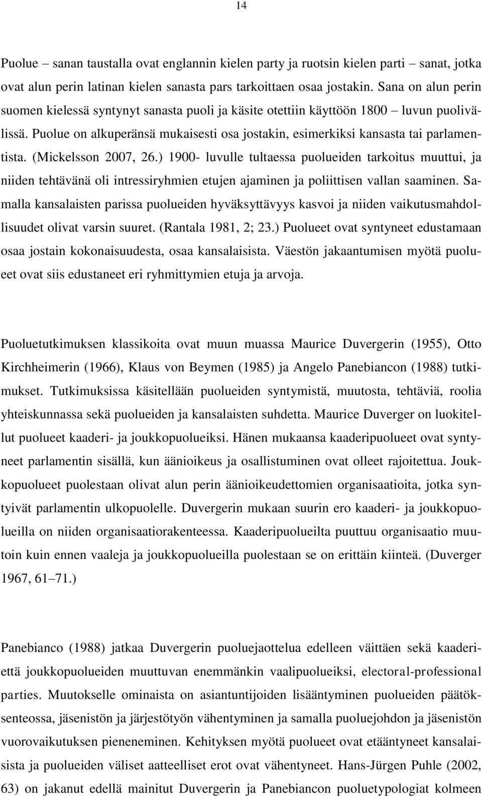 (Mickelsson 2007, 26.) 1900- luvulle tultaessa puolueiden tarkoitus muuttui, ja niiden tehtävänä oli intressiryhmien etujen ajaminen ja poliittisen vallan saaminen.