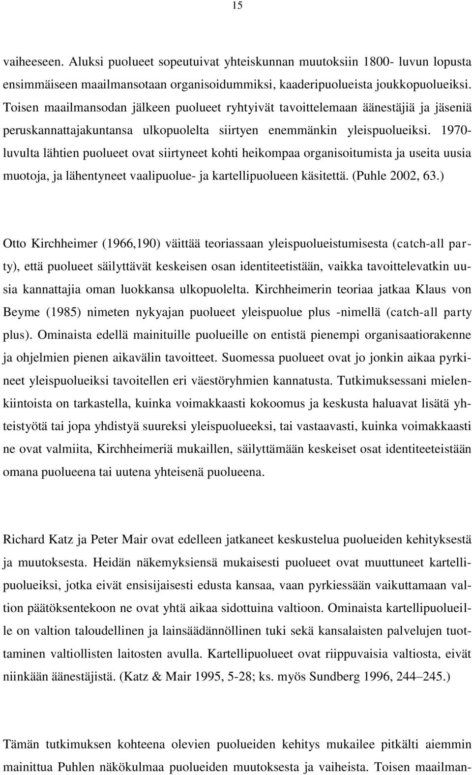 1970- luvulta lähtien puolueet ovat siirtyneet kohti heikompaa organisoitumista ja useita uusia muotoja, ja lähentyneet vaalipuolue- ja kartellipuolueen käsitettä. (Puhle 2002, 63.