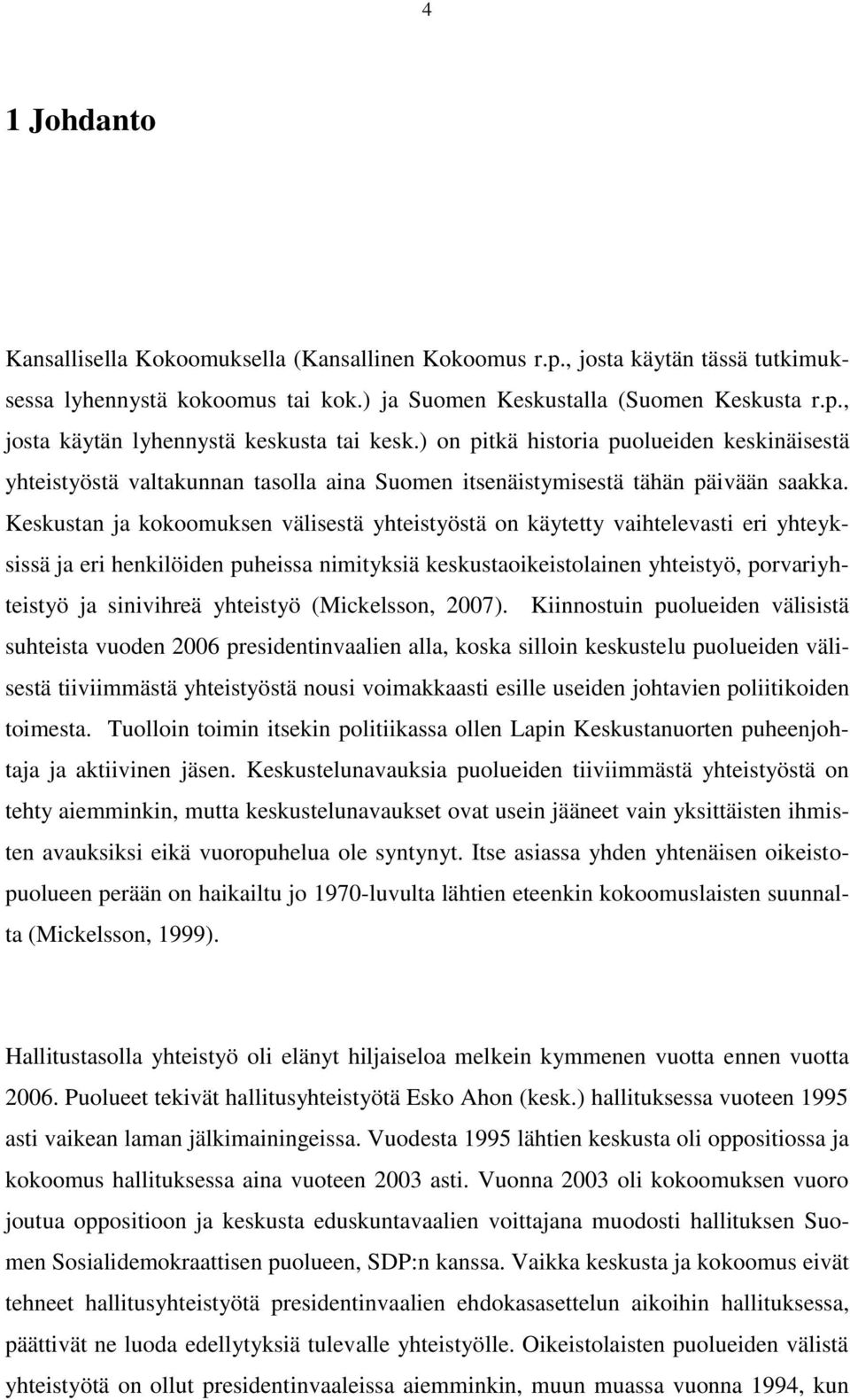 Keskustan ja kokoomuksen välisestä yhteistyöstä on käytetty vaihtelevasti eri yhteyksissä ja eri henkilöiden puheissa nimityksiä keskustaoikeistolainen yhteistyö, porvariyhteistyö ja sinivihreä