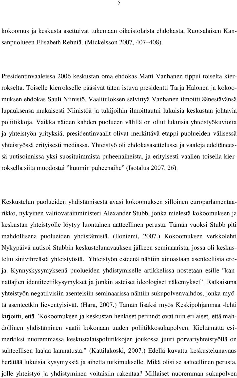 Toiselle kierrokselle pääsivät täten istuva presidentti Tarja Halonen ja kokoomuksen ehdokas Sauli Niinistö.