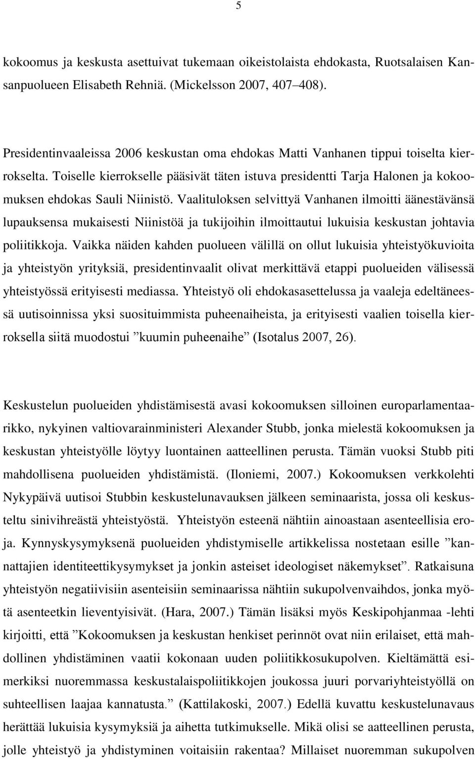 Toiselle kierrokselle pääsivät täten istuva presidentti Tarja Halonen ja kokoomuksen ehdokas Sauli Niinistö.