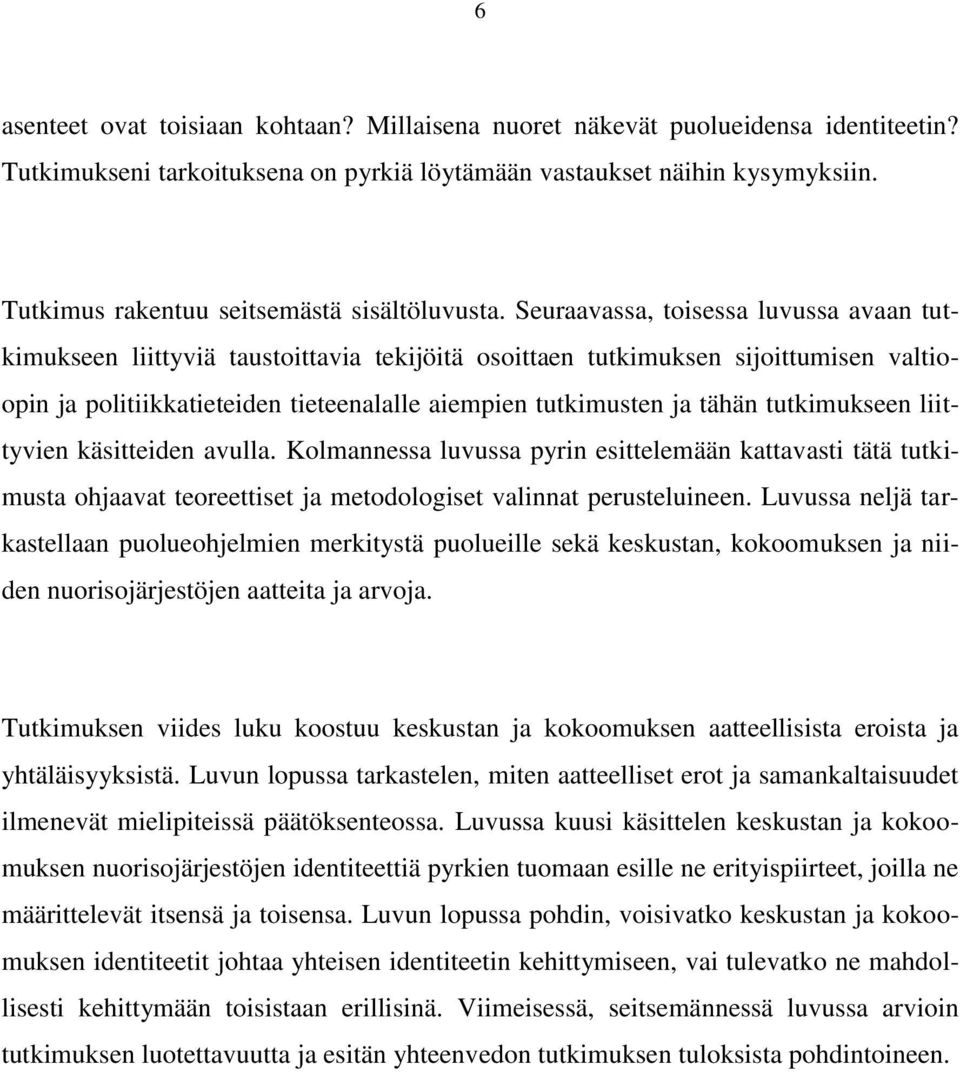 Seuraavassa, toisessa luvussa avaan tutkimukseen liittyviä taustoittavia tekijöitä osoittaen tutkimuksen sijoittumisen valtioopin ja politiikkatieteiden tieteenalalle aiempien tutkimusten ja tähän