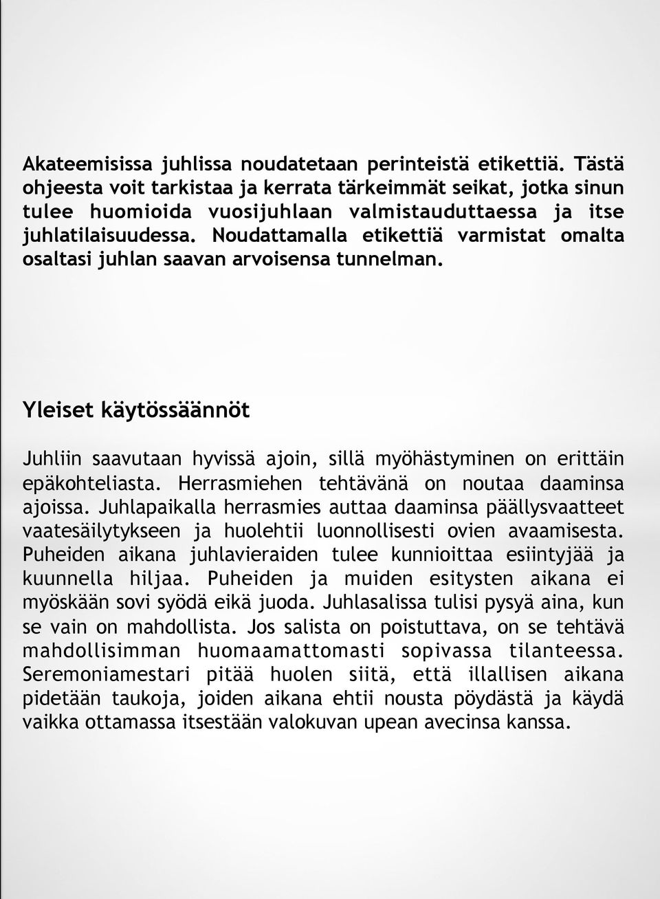 Noudattamalla etikettiä varmistat omalta osaltasi juhlan saavan arvoisensa tunnelman. Yleiset käytössäännöt Juhliin saavutaan hyvissä ajoin, sillä myöhästyminen on erittäin epäkohteliasta.