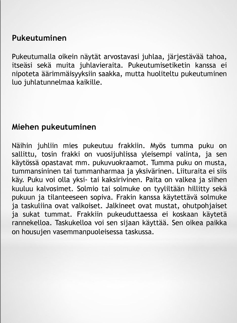 Myös tumma puku on sallittu, tosin frakki on vuosijuhlissa yleisempi valinta, ja sen käytössä opastavat mm. pukuvuokraamot. Tumma puku on musta, tummansininen tai tummanharmaa ja yksivärinen.