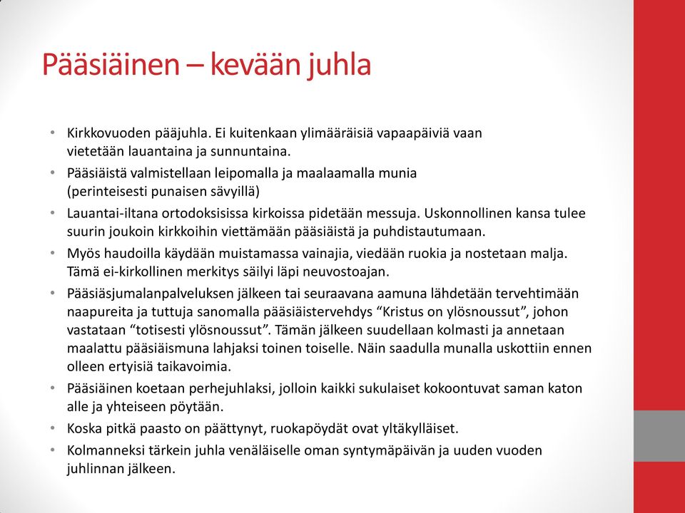 Uskonnollinen kansa tulee suurin joukoin kirkkoihin viettämään pääsiäistä ja puhdistautumaan. Myös haudoilla käydään muistamassa vainajia, viedään ruokia ja nostetaan malja.