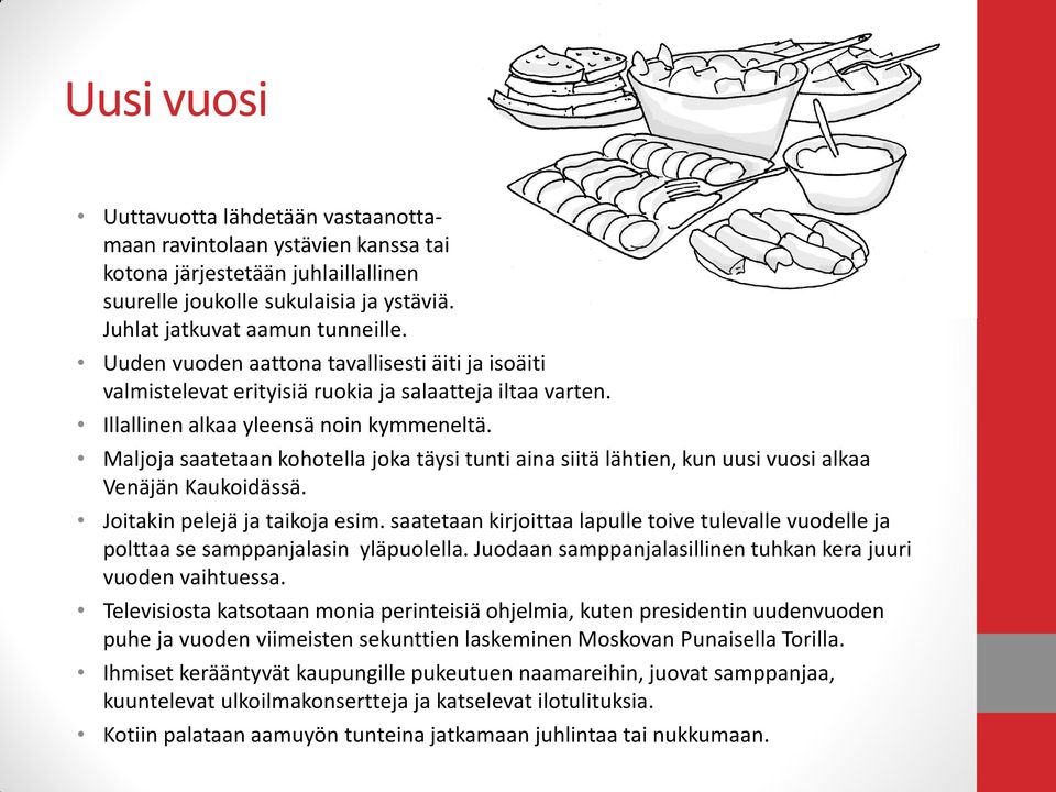 Maljoja saatetaan kohotella joka täysi tunti aina siitä lähtien, kun uusi vuosi alkaa Venäjän Kaukoidässä. Joitakin pelejä ja taikoja esim.