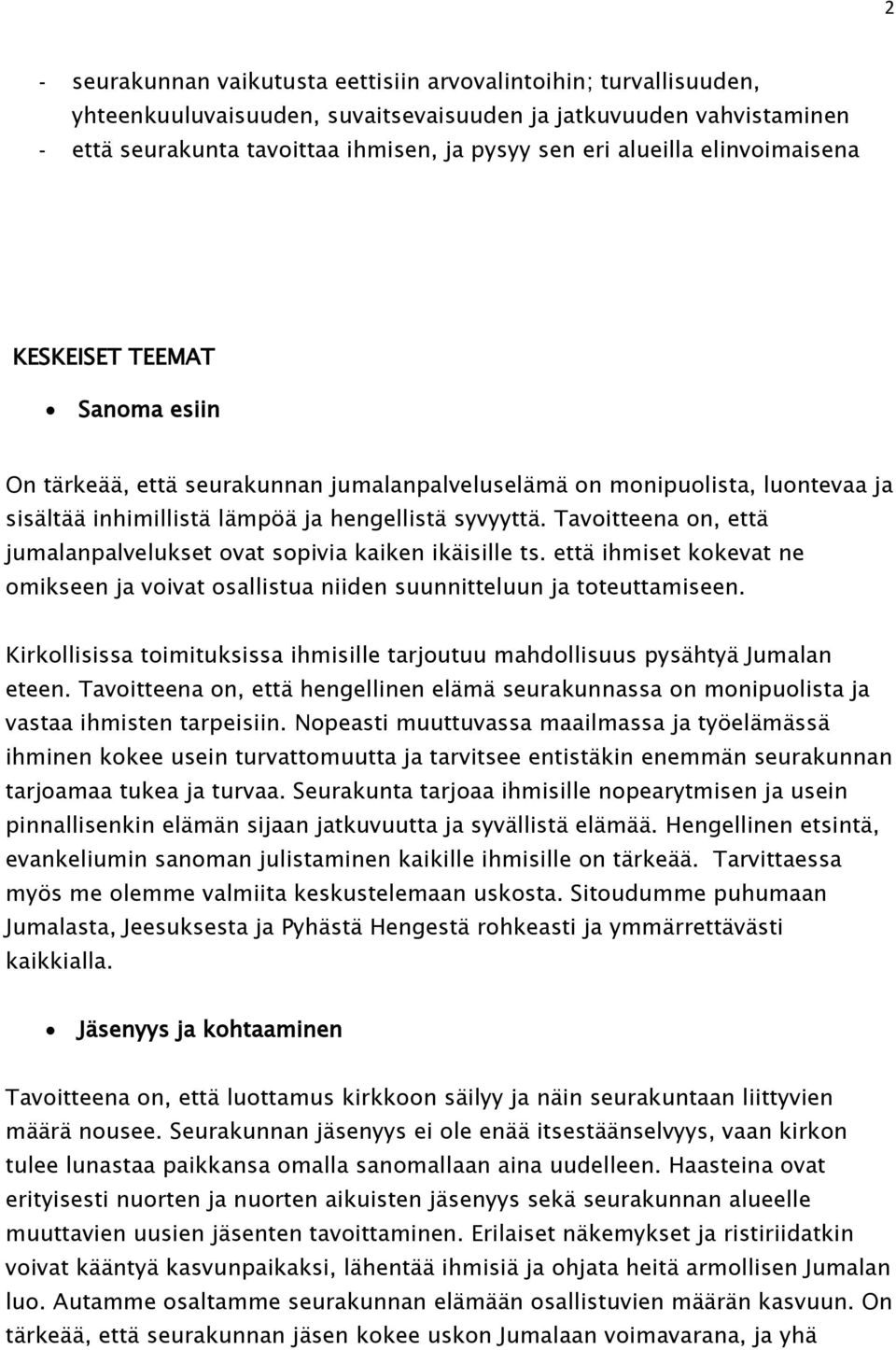 Tavoitteena on, että jumalanpalvelukset ovat sopivia kaiken ikäisille ts. että ihmiset kokevat ne omikseen ja voivat osallistua niiden suunnitteluun ja toteuttamiseen.