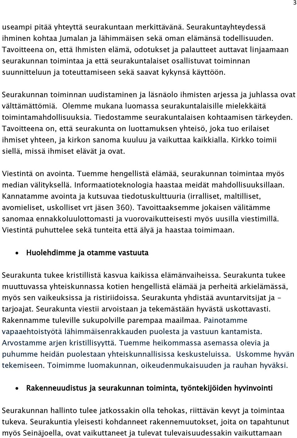 kykynsä käyttöön. Seurakunnan toiminnan uudistaminen ja läsnäolo ihmisten arjessa ja juhlassa ovat välttämättömiä. Olemme mukana luomassa seurakuntalaisille mielekkäitä toimintamahdollisuuksia.