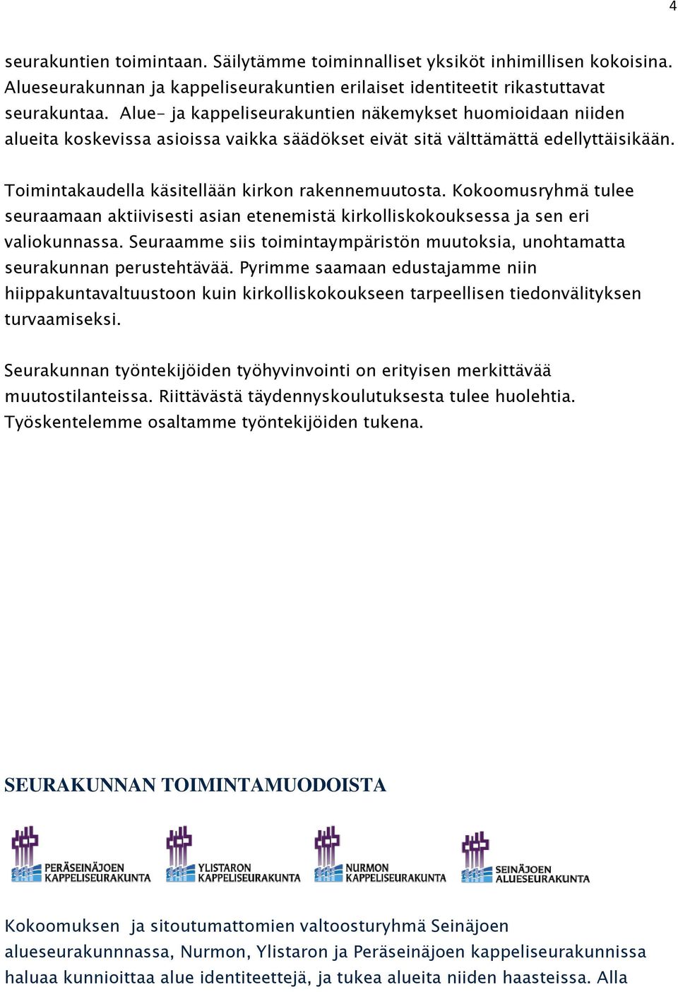 Kokoomusryhmä tulee seuraamaan aktiivisesti asian etenemistä kirkolliskokouksessa ja sen eri valiokunnassa. Seuraamme siis toimintaympäristön muutoksia, unohtamatta seurakunnan perustehtävää.