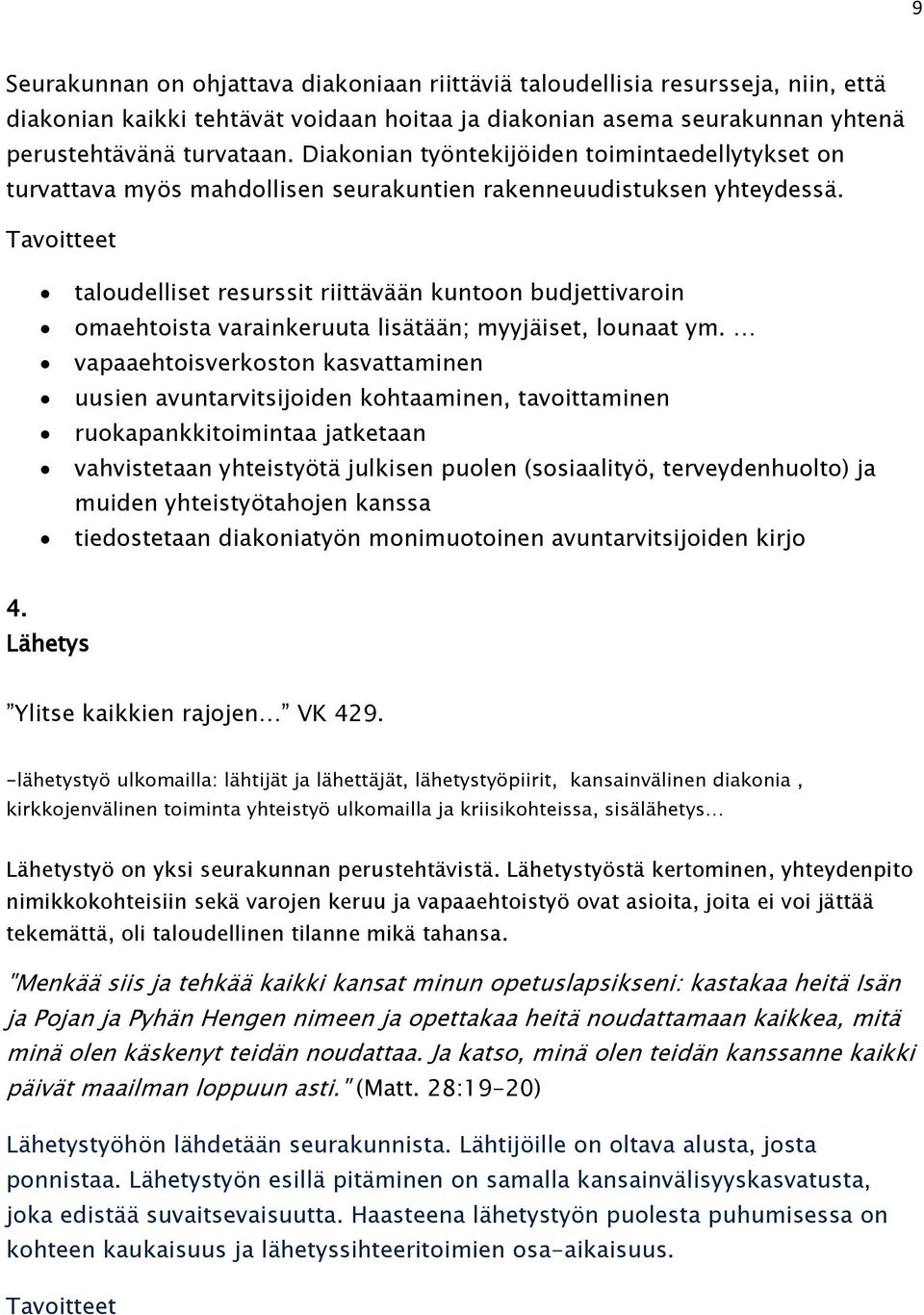 Tavoitteet taloudelliset resurssit riittävään kuntoon budjettivaroin omaehtoista varainkeruuta lisätään; myyjäiset, lounaat ym.