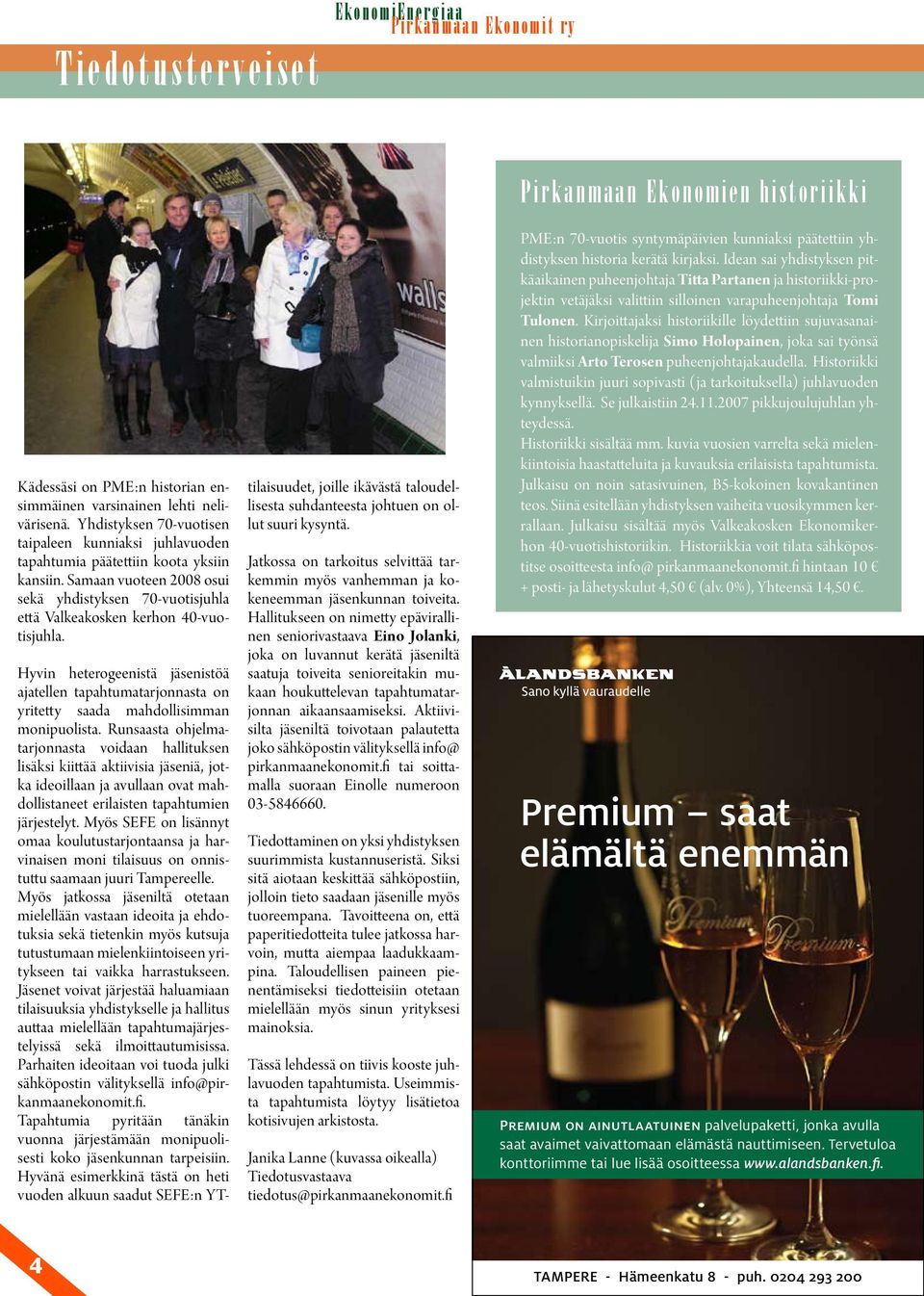 Hyvin heterogeenistä jäsenistöä ajatellen tapahtumatarjonnasta on yritetty saada mahdollisimman monipuolista.