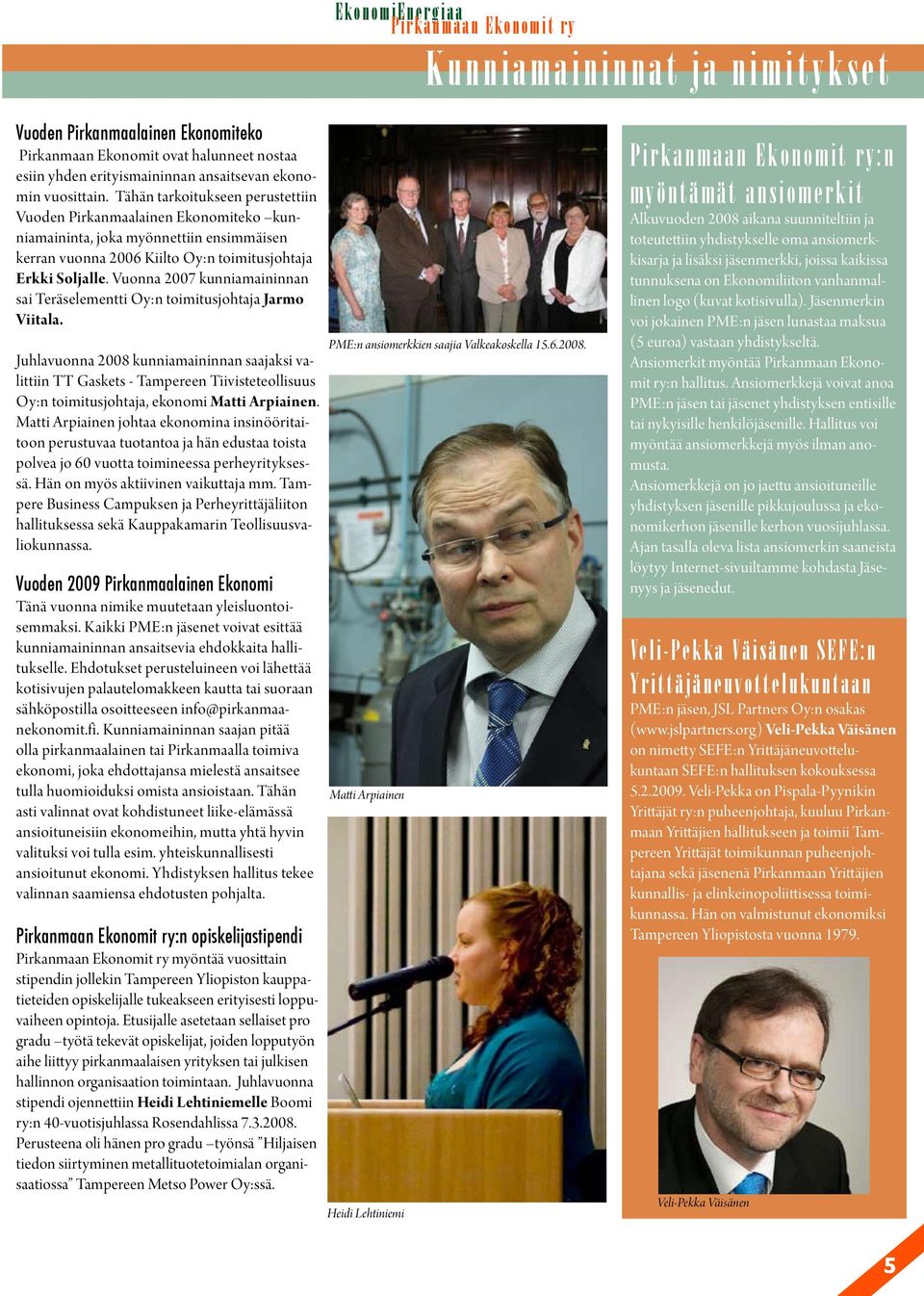 Vuonna 2007 kunniamaininnan sai Teräselementti Oy:n toimitusjohtaja Jarmo Viitala.