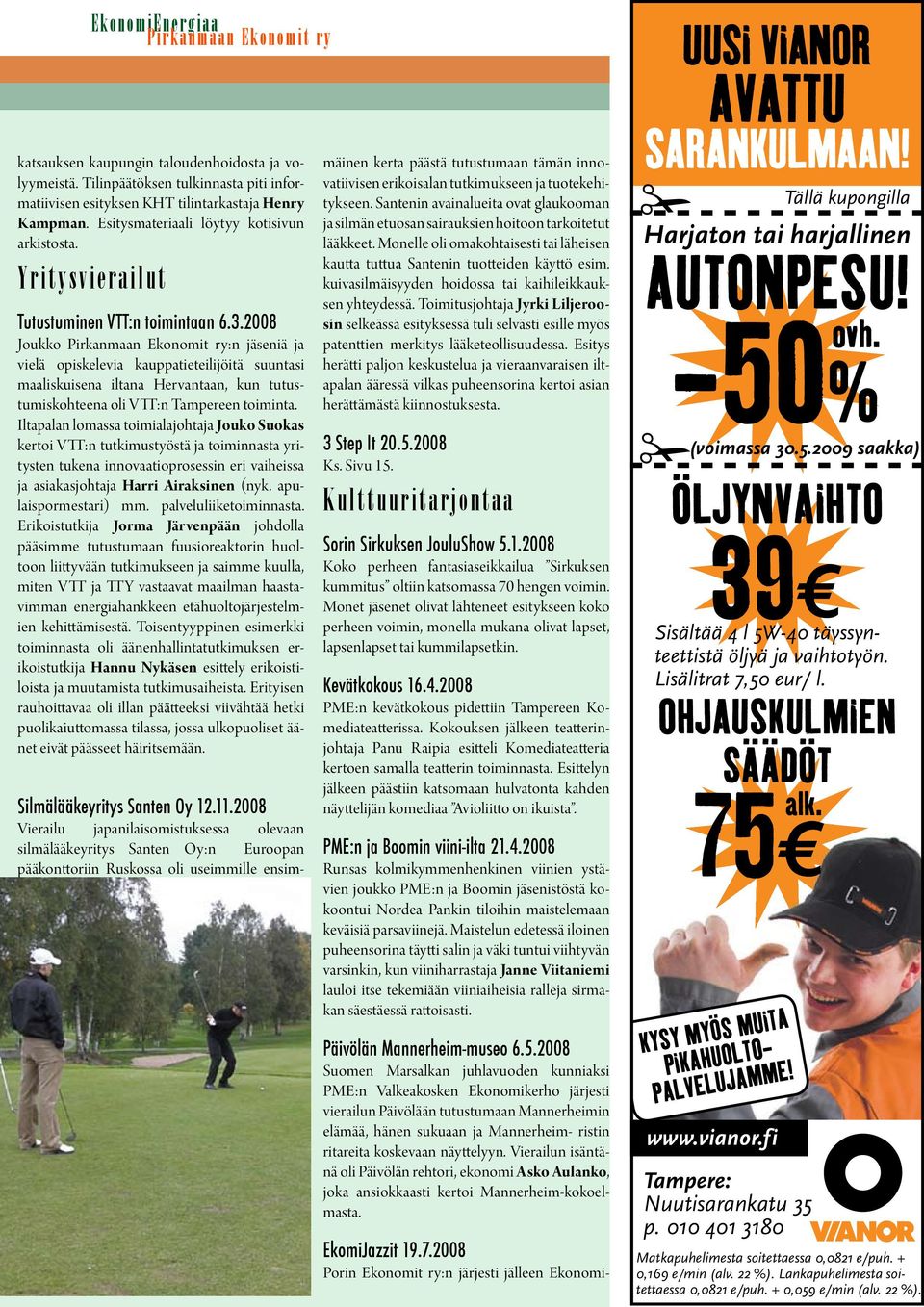 2008 Joukko Pirkanmaan Ekonomit ry:n jäseniä ja vielä opiskelevia kauppatieteilijöitä suuntasi maaliskuisena iltana Hervantaan, kun tutustumiskohteena oli VTT:n Tampereen toiminta.