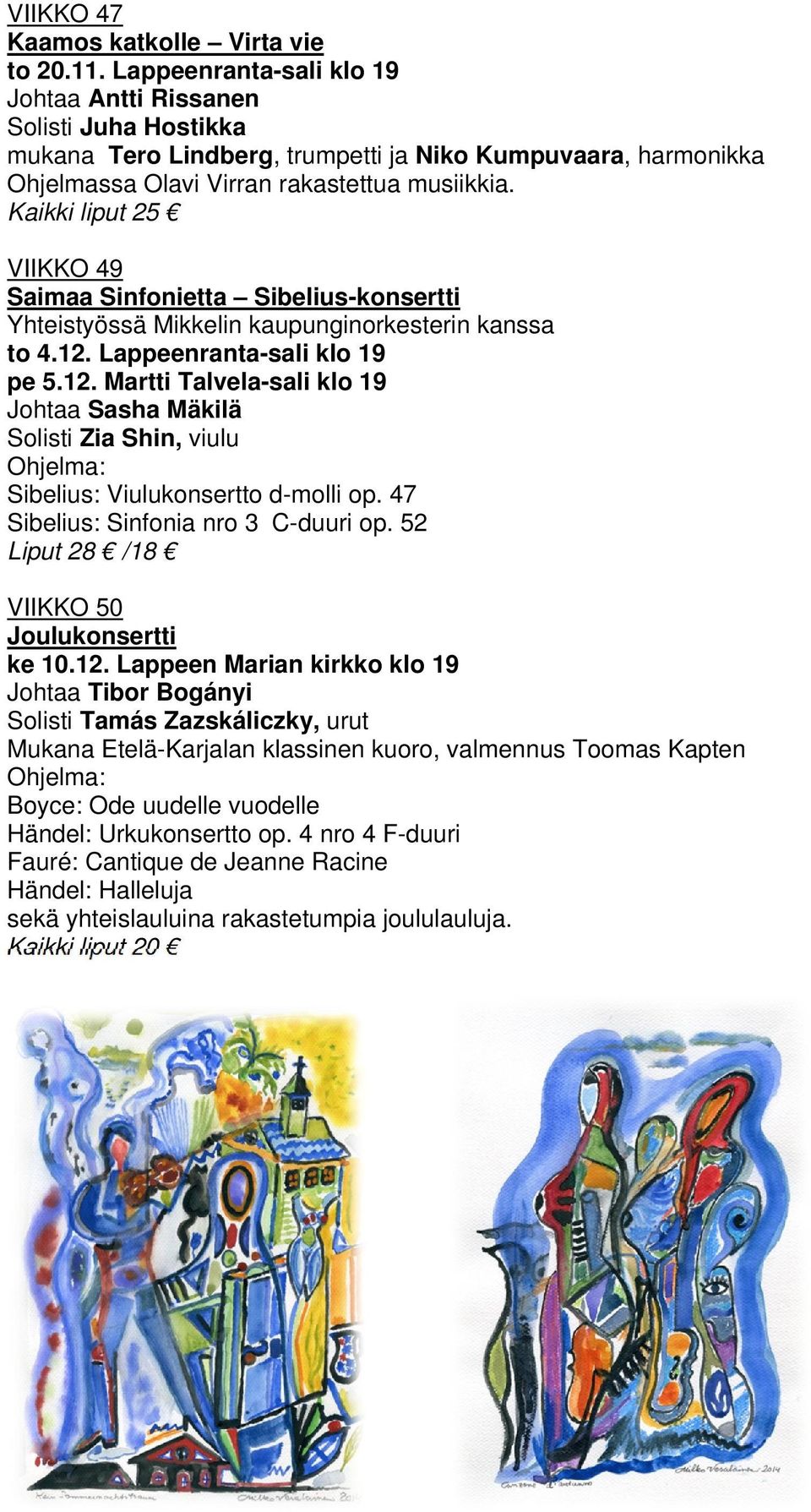 Kaikki liput 25 VIIKKO 49 Saimaa Sinfonietta Sibelius-konsertti Yhteistyössä Mikkelin kaupunginorkesterin kanssa to 4.12.