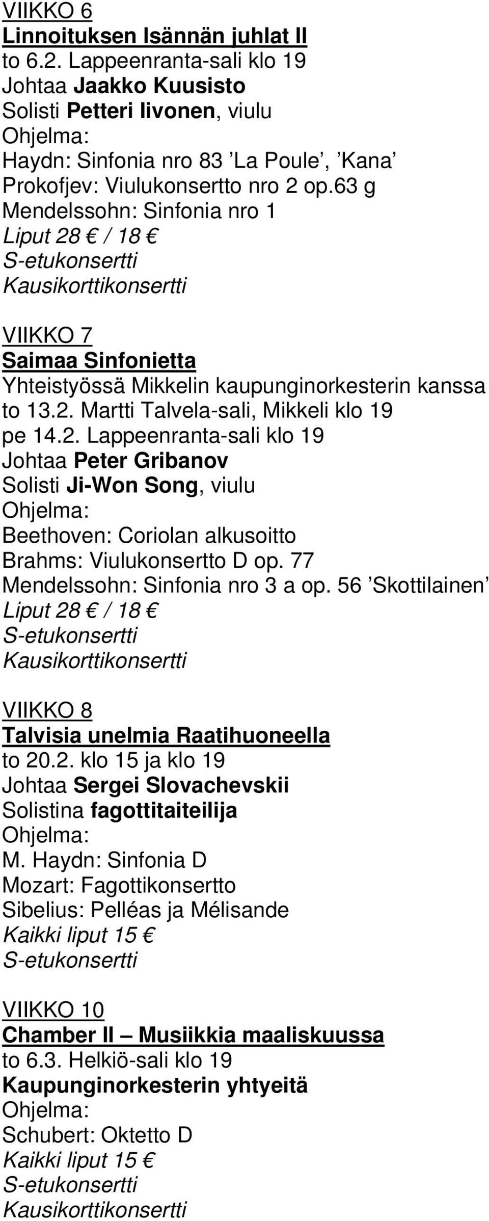 77 Mendelssohn: Sinfonia nro 3 a op. 56 Skottilainen Liput 28 / 18 Kausikorttikonsertti VIIKKO 8 Talvisia unelmia Raatihuoneella to 20.2. klo 15 ja klo 19 Johtaa Sergei Slovachevskii Solistina fagottitaiteilija M.