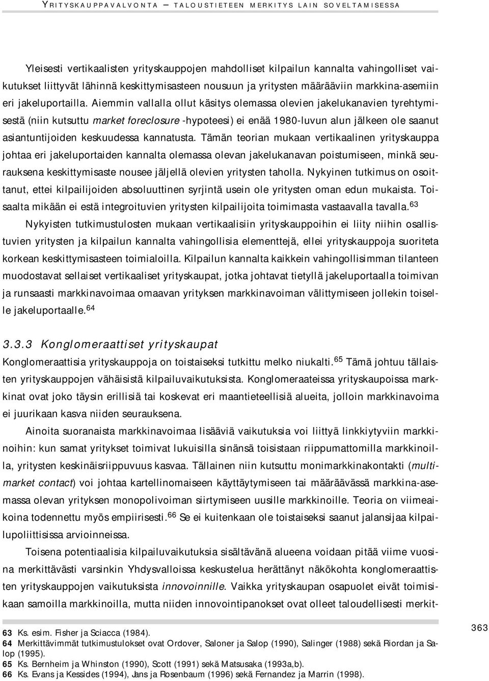 Aiemmin vallalla ollut käsitys olemassa olevien jakelukanavien tyrehtymisestä (niin kutsuttu market foreclosure -hypoteesi) ei enää 1980-luvun alun jälkeen ole saanut asiantuntijoiden keskuudessa