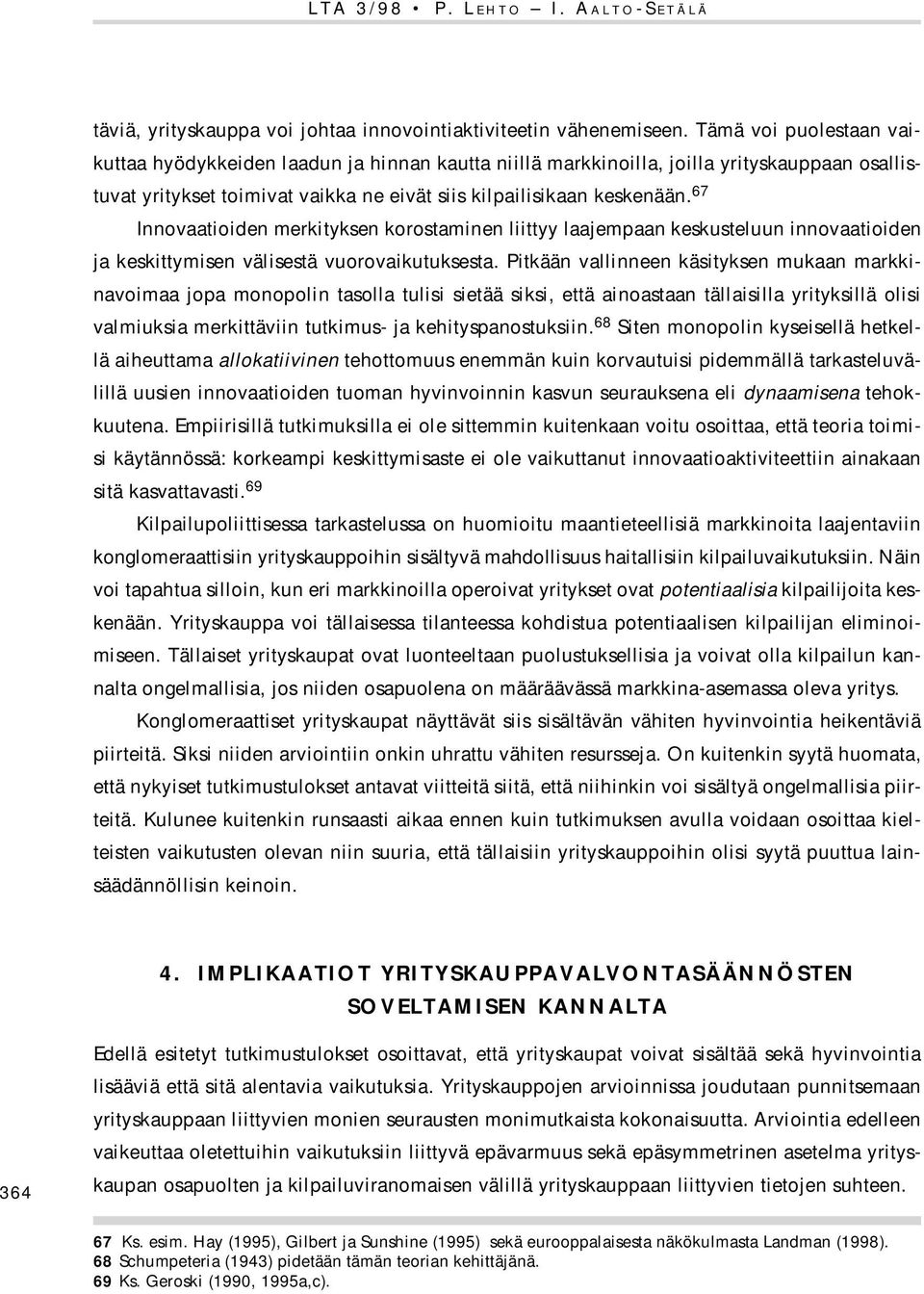 67 Innovaatioiden merkityksen korostaminen liittyy laajempaan keskusteluun innovaatioiden ja keskittymisen välisestä vuorovaikutuksesta.