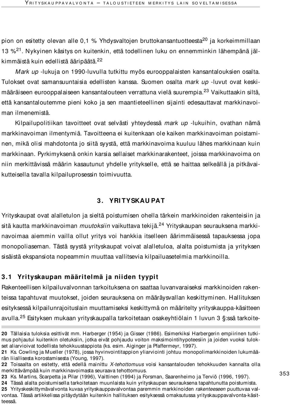 22 Mark up -lukuja on 1990-luvulla tutkittu myös eurooppalaisten kansantalouksien osalta. Tulokset ovat samansuuntaisia edellisten kanssa.