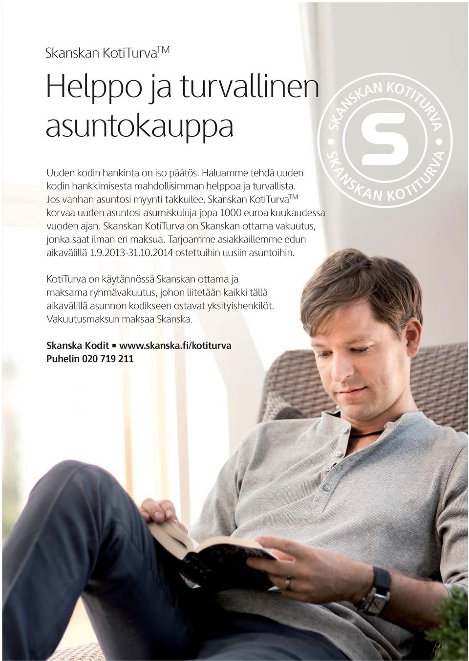 Skanskan KotiTurva on Skanskan ottama vakuutus, jonka saat ilman eri maksua. Tarjoamme asiakkail lemme edun aikavälillä 1.9.2013-31.10.2014 ostettuihin uusiin asuntoihin.