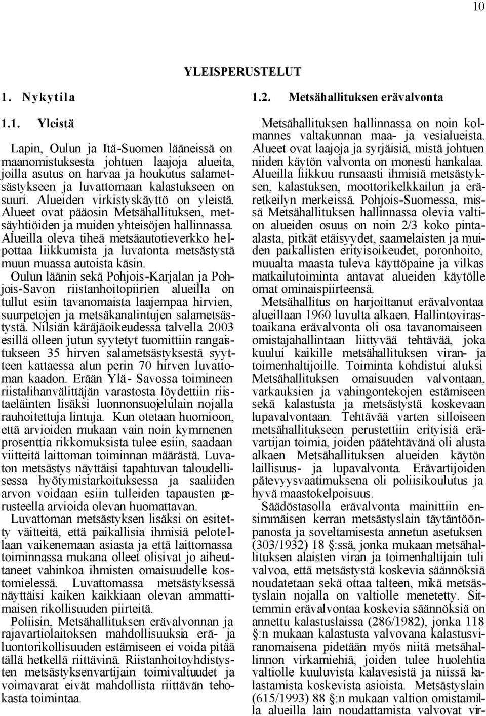 Alueilla oleva tiheä metsäautotieverkko he l- pottaa liikkumista ja luvatonta metsästystä muun muassa autoista käsin.