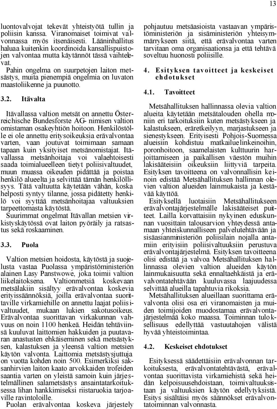 Pahin ongelma on suurpetojen laiton metsästys, muita pienempiä ongelmia on luvaton maastoliikenne ja puunotto. 3.2.