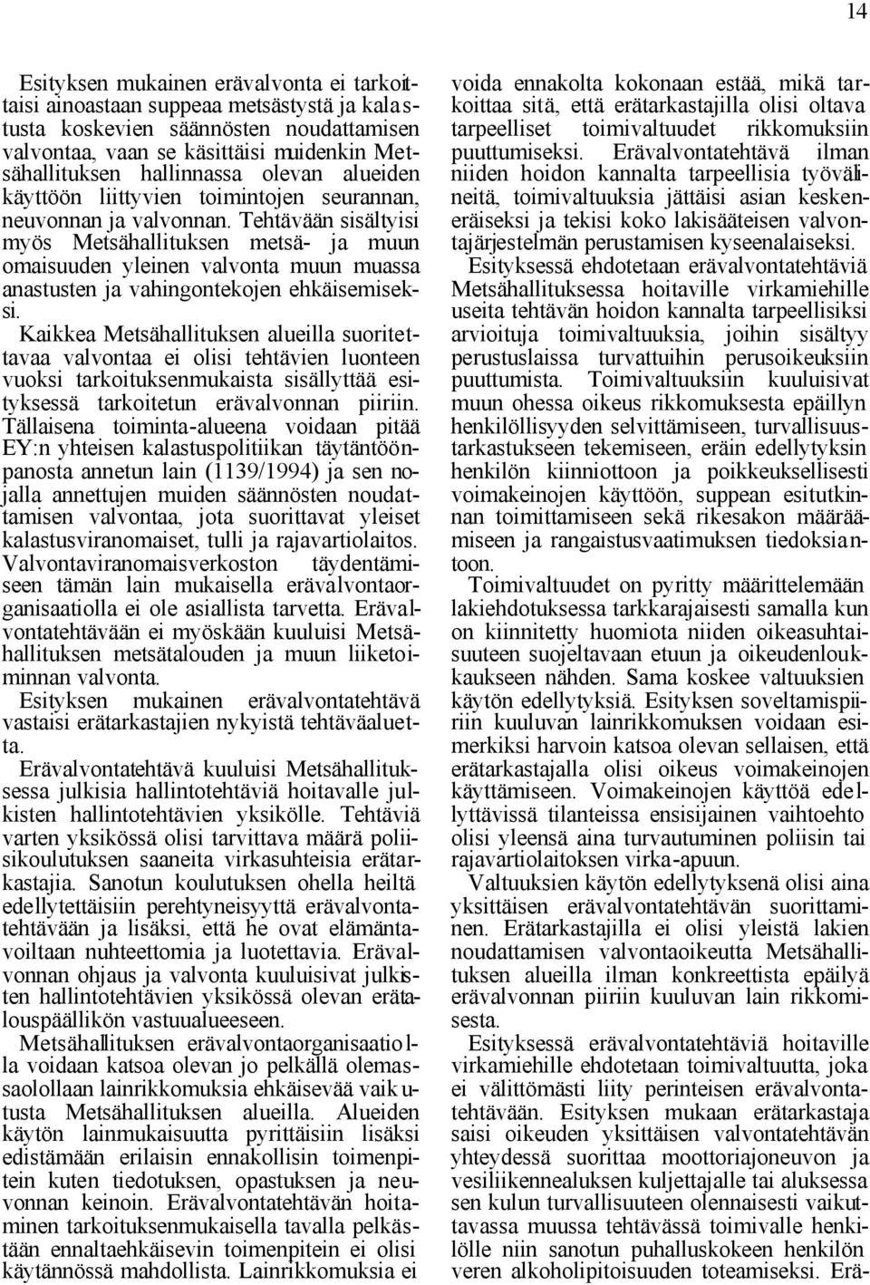 Tehtävään sisältyisi myös Metsähallituksen metsä- ja muun omaisuuden yleinen valvonta muun muassa anastusten ja vahingontekojen ehkäisemiseksi.