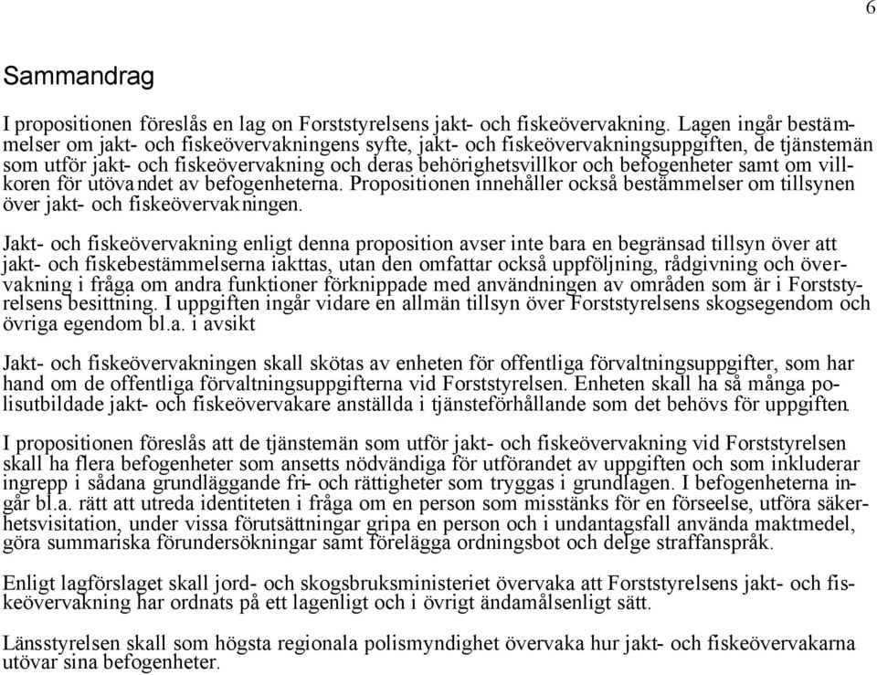 samt om villkoren för utövandet av befogenheterna. Propositionen innehåller också bestämmelser om tillsynen över jakt- och fiskeövervakningen.
