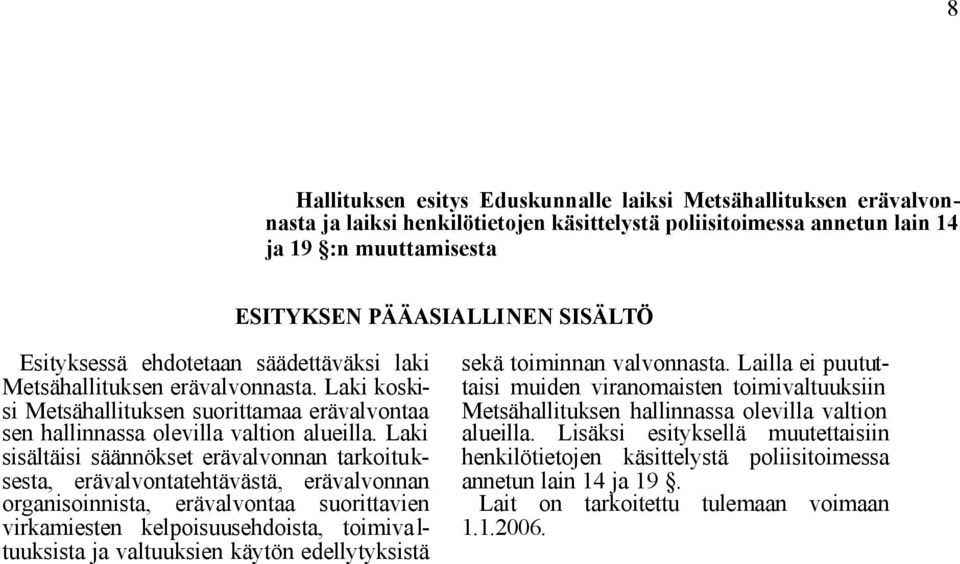 Laki sisältäisi säännökset erävalvonnan tarkoituksesta, erävalvontatehtävästä, erävalvonnan organisoinnista, erävalvontaa suorittavien virkamiesten kelpoisuusehdoista, toimiva l- tuuksista ja