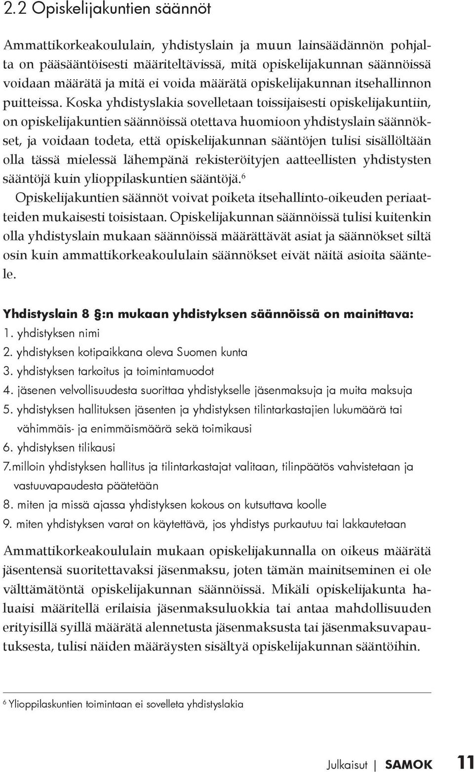 Koska yhdistyslakia sovelletaan toissijaisesti opiskelijakuntiin, on opiskelijakuntien säännöissä otettava huomioon yhdistyslain säännökset, ja voidaan todeta, että opiskelijakunnan sääntöjen tulisi