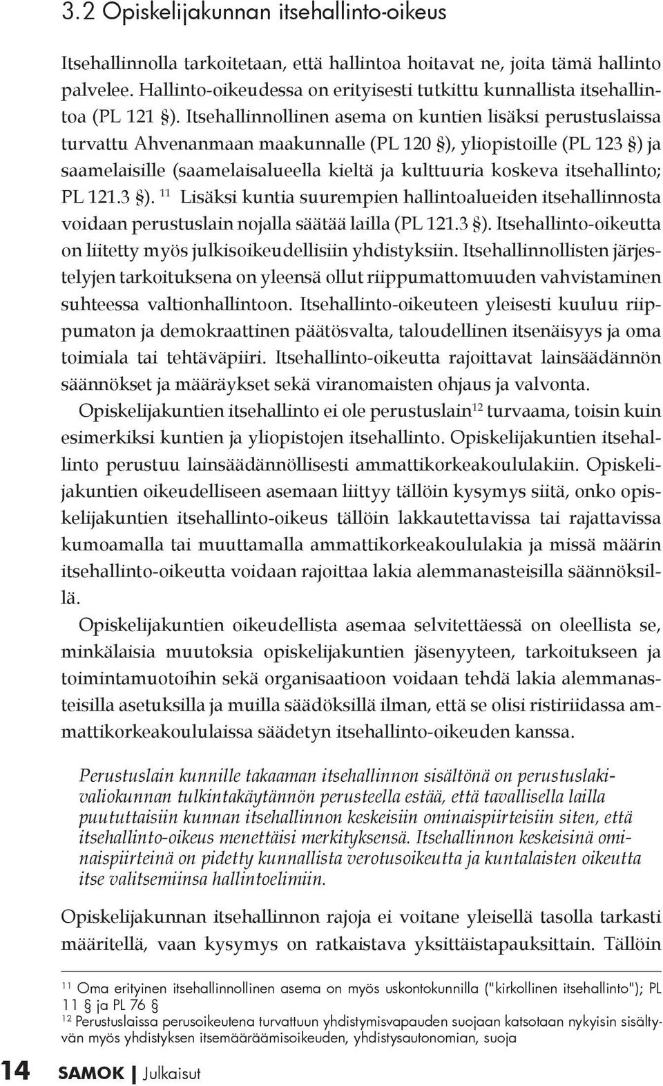 Itsehallinnollinen asema on kuntien lisäksi perustuslaissa turvattu Ahvenanmaan maakunnalle (PL 120 ), yliopistoille (PL 123 ) ja saamelaisille (saamelaisalueella kieltä ja kulttuuria koskeva