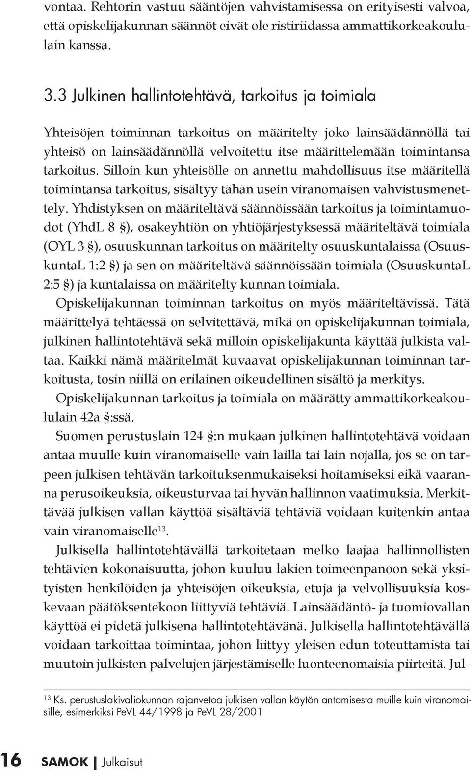 tarkoitus. Silloin kun yhteisölle on annettu mahdollisuus itse määritellä toimintansa tarkoitus, sisältyy tähän usein viranomaisen vahvistusmenettely.