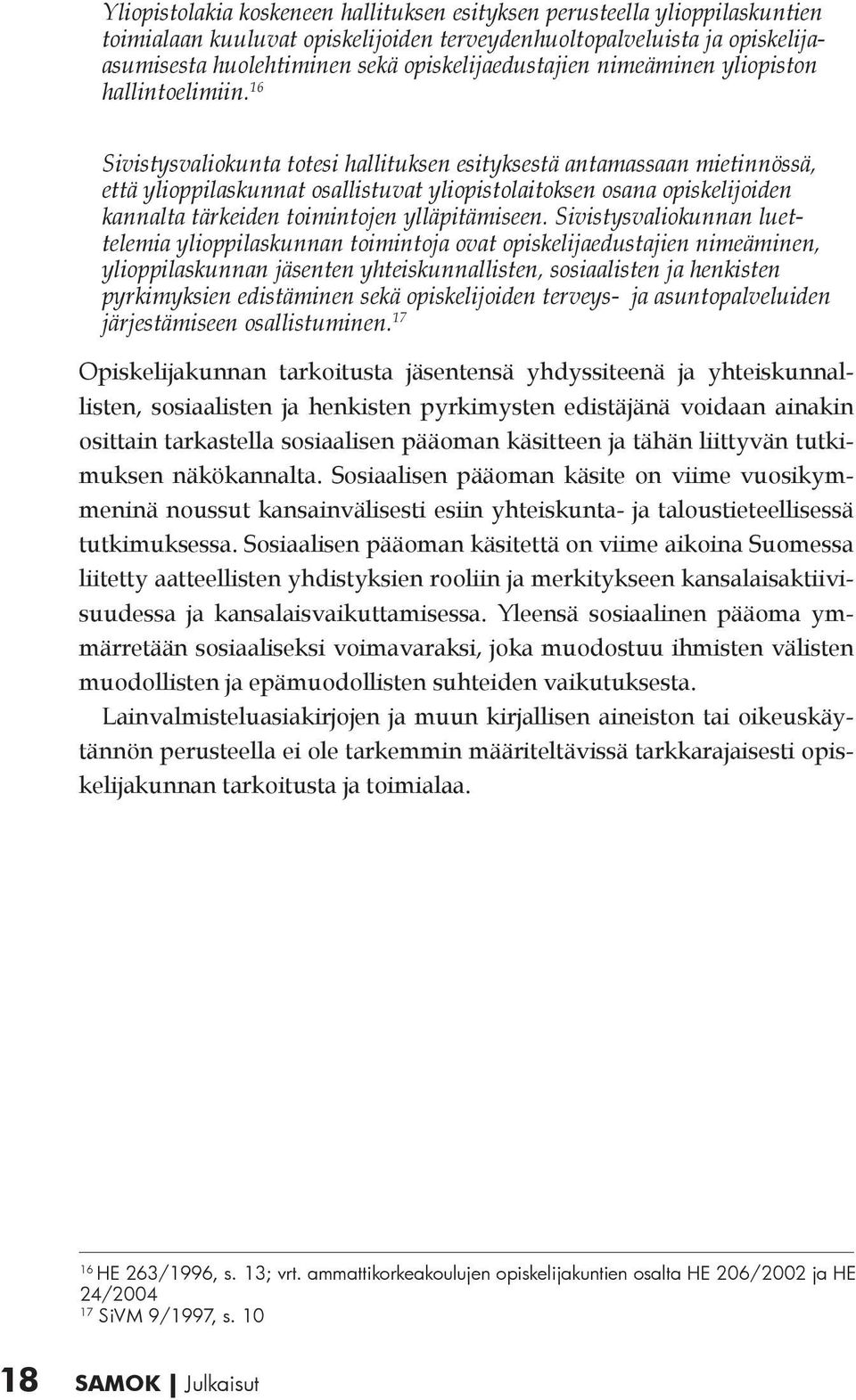 16 Sivistysvaliokunta totesi hallituksen esityksestä antamassaan mietinnössä, että ylioppilaskunnat osallistuvat yliopistolaitoksen osana opiskelijoiden kannalta tärkeiden toimintojen ylläpitämiseen.