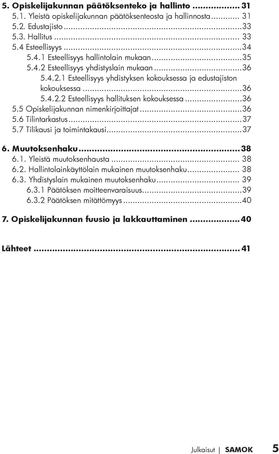 ..36 5.6 Tilintarkastus...37 5.7 Tilikausi ja toimintakausi...37 6. Muutoksenhaku...38 6.1. Yleistä muutoksenhausta... 38 6.2. Hallintolainkäyttölain mukainen muutoksenhaku... 38 6.3. Yhdistyslain mukainen muutoksenhaku.