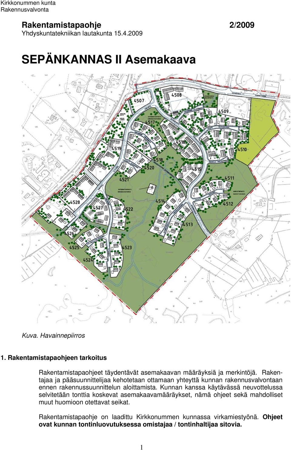 Rakentajaa ja pääsuunnittelijaa kehotetaan ottamaan yhteyttä kunnan rakennusvalvontaan ennen rakennussuunnittelun aloittamista.