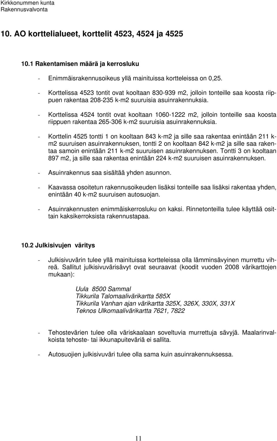 - Korttelissa 4524 tontit ovat kooltaan 1060-1222 m2, jolloin tonteille saa koosta riippuen rakentaa 265-306 k-m2 suuruisia asuinrakennuksia.