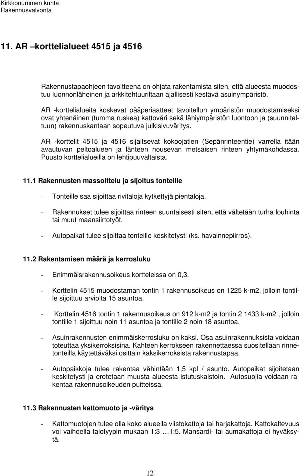 julkisivuväritys. AR -korttelit 4515 ja 4516 sijaitsevat kokoojatien (Sepänrinteentie) varrella itään avautuvan peltoalueen ja länteen nousevan metsäisen rinteen yhtymäkohdassa.