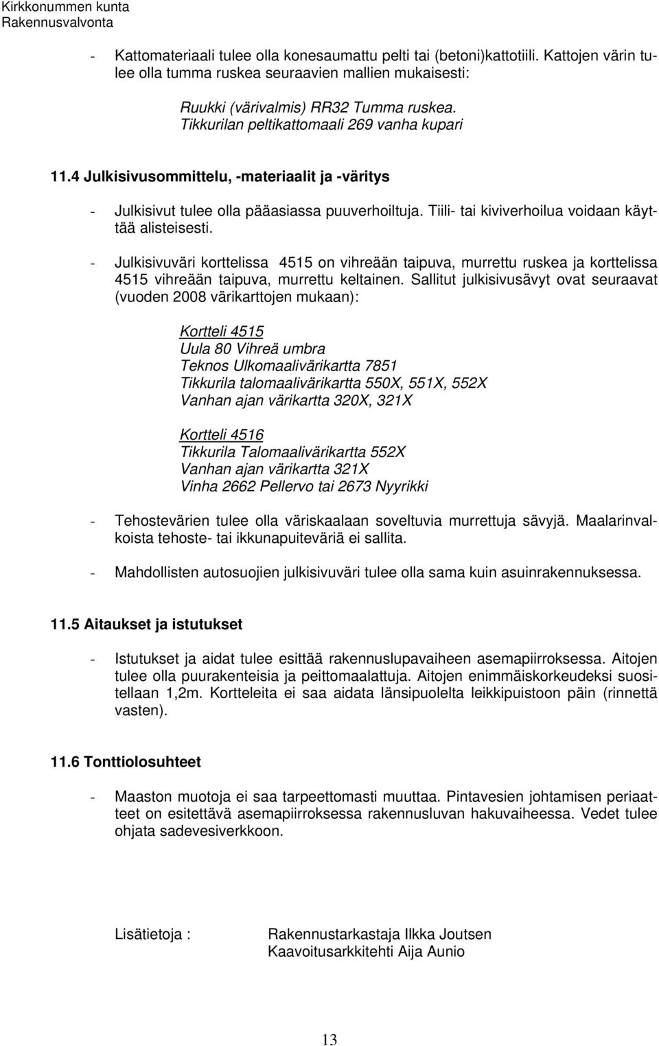 - Julkisivuväri korttelissa 4515 on vihreään taipuva, murrettu ruskea ja korttelissa 4515 vihreään taipuva, murrettu keltainen.