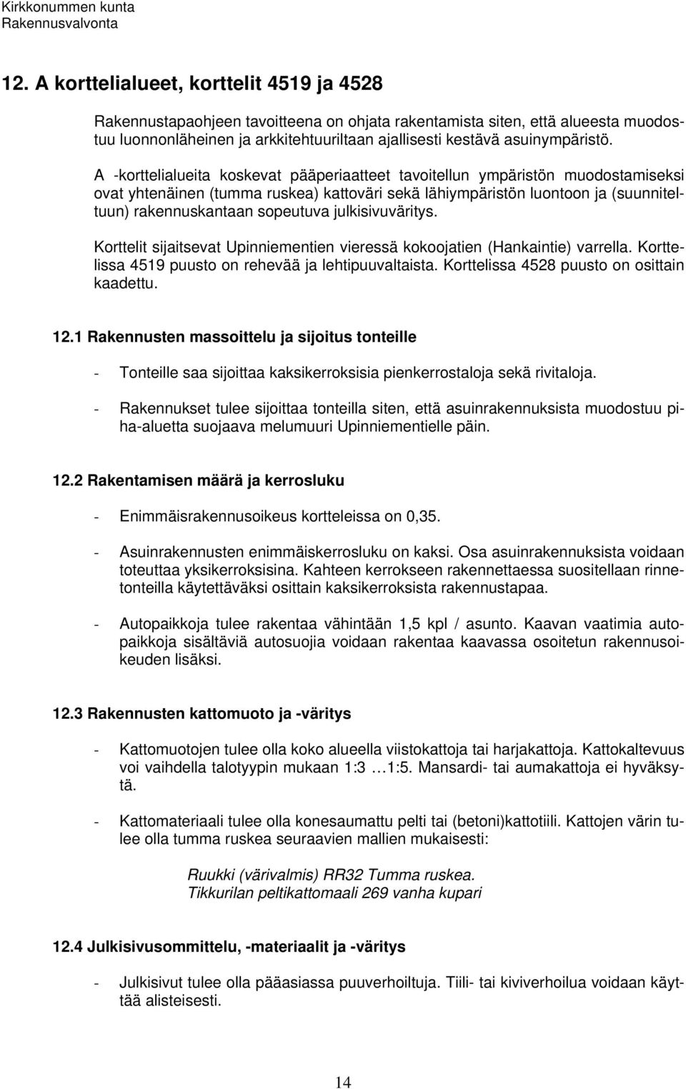 A -korttelialueita koskevat pääperiaatteet tavoitellun ympäristön muodostamiseksi ovat yhtenäinen (tumma ruskea) kattoväri sekä lähiympäristön luontoon ja (suunniteltuun) rakennuskantaan sopeutuva