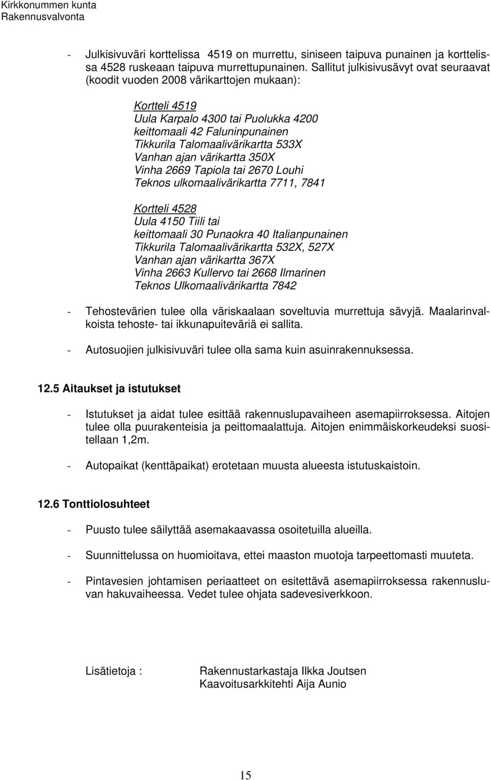 Vanhan ajan värikartta 350X Vinha 2669 Tapiola tai 2670 Louhi Teknos ulkomaalivärikartta 7711, 7841 Kortteli 4528 Uula 4150 Tiili tai keittomaali 30 Punaokra 40 Italianpunainen Tikkurila