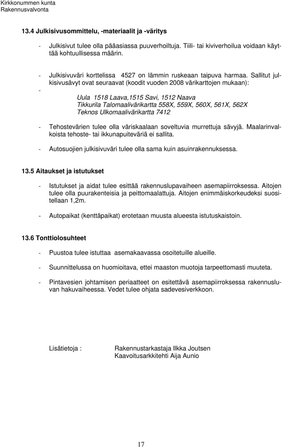 Sallitut julkisivusävyt ovat seuraavat (koodit vuoden 2008 värikarttojen mukaan): - Uula 1518 Laava,1515 Savi, 1512 Naava Tikkurila Talomaalivärikartta 558X, 559X, 560X, 561X, 562X Teknos