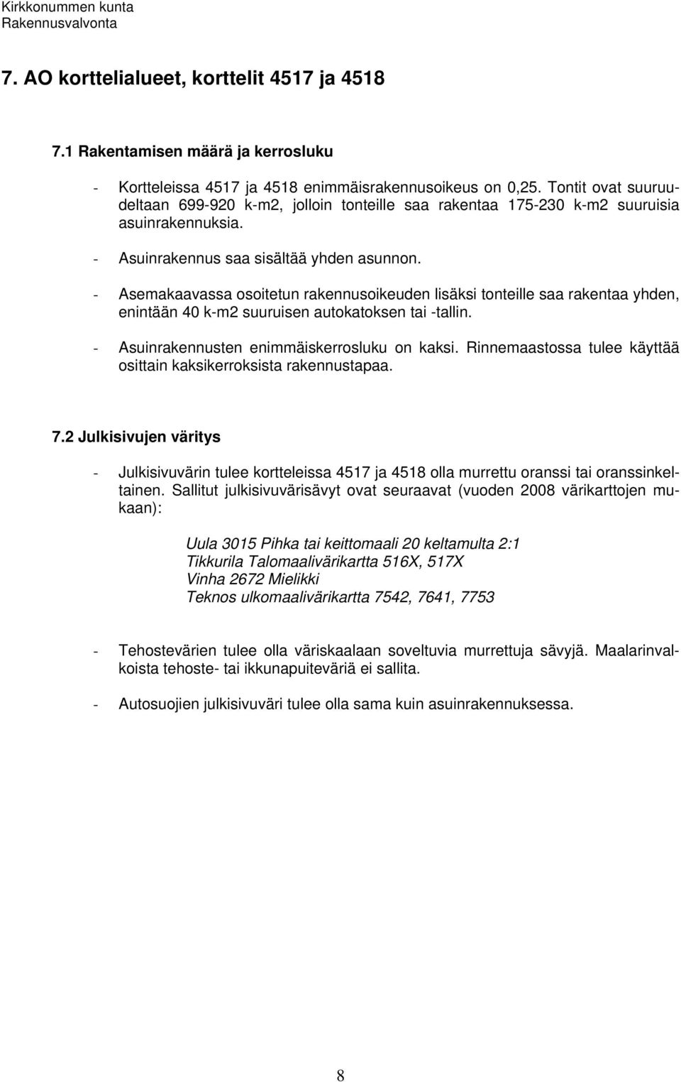 - Asemakaavassa osoitetun rakennusoikeuden lisäksi tonteille saa rakentaa yhden, enintään 40 k-m2 suuruisen autokatoksen tai -tallin. - Asuinrakennusten enimmäiskerrosluku on kaksi.