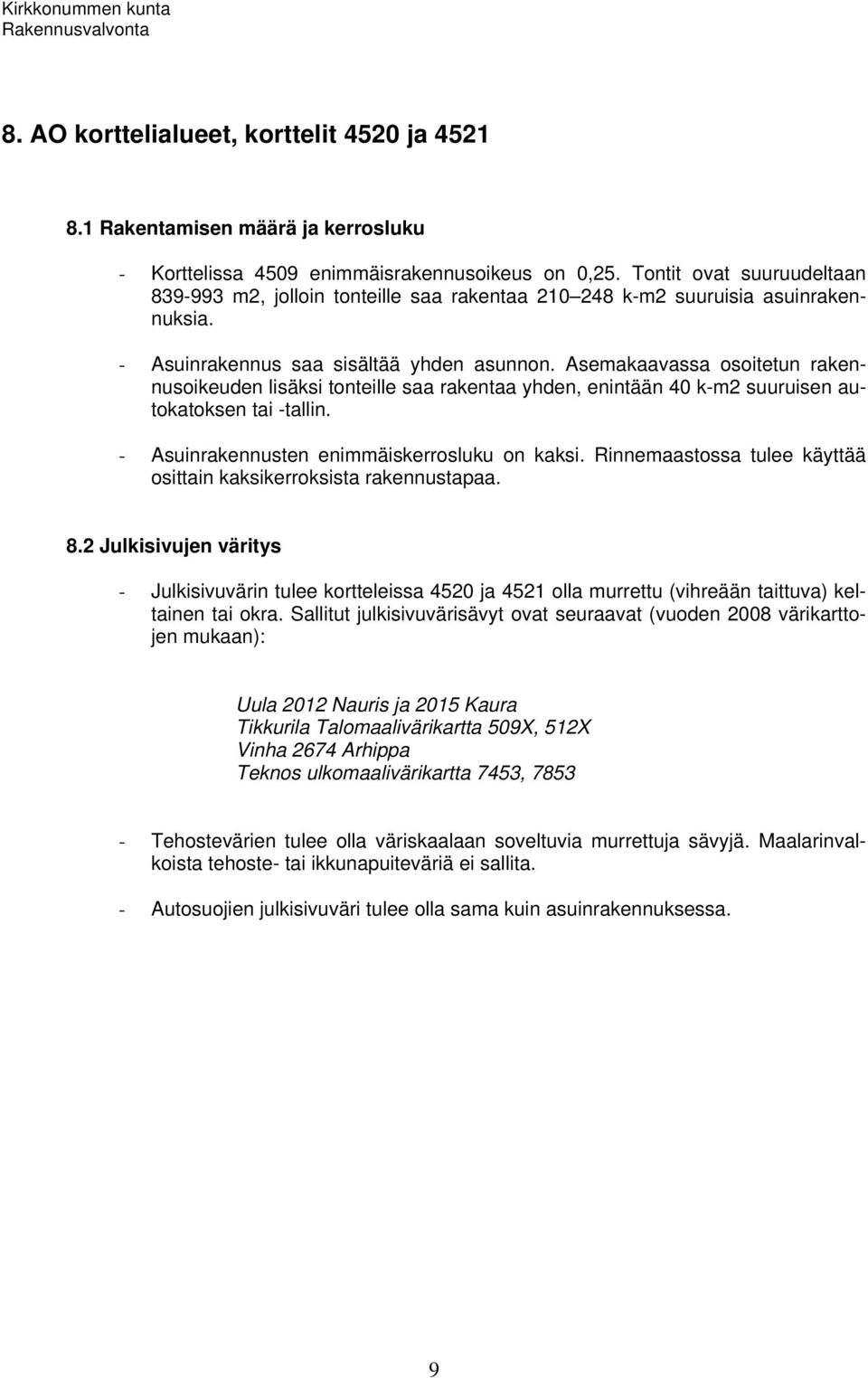 Asemakaavassa osoitetun rakennusoikeuden lisäksi tonteille saa rakentaa yhden, enintään 40 k-m2 suuruisen autokatoksen tai -tallin. - Asuinrakennusten enimmäiskerrosluku on kaksi.