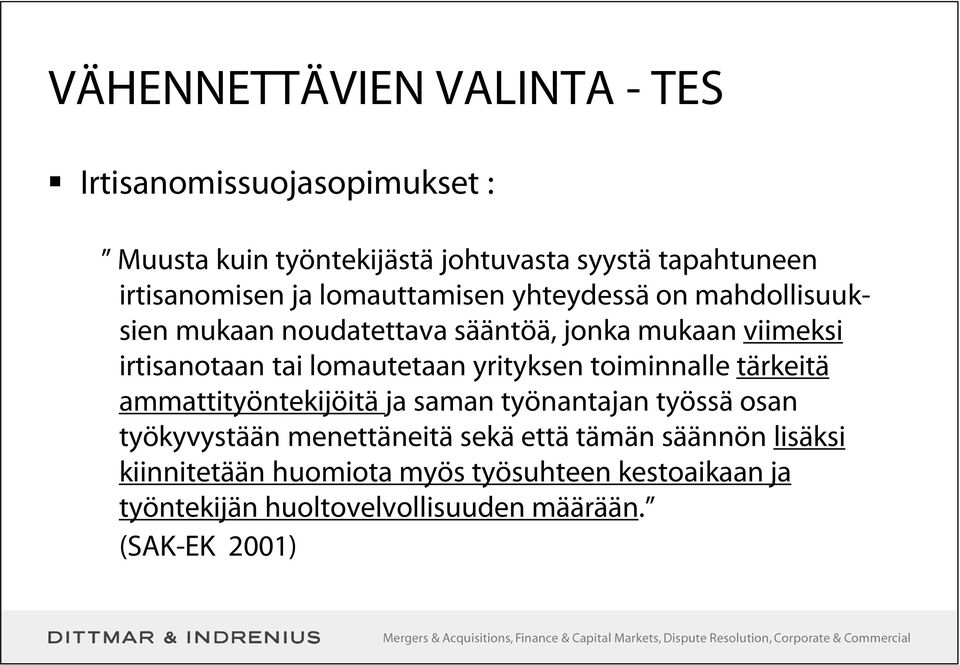 tai lomautetaan yrityksen toiminnalle tärkeitä ammattityöntekijöitä ja saman työnantajan työssä osan työkyvystään menettäneitä