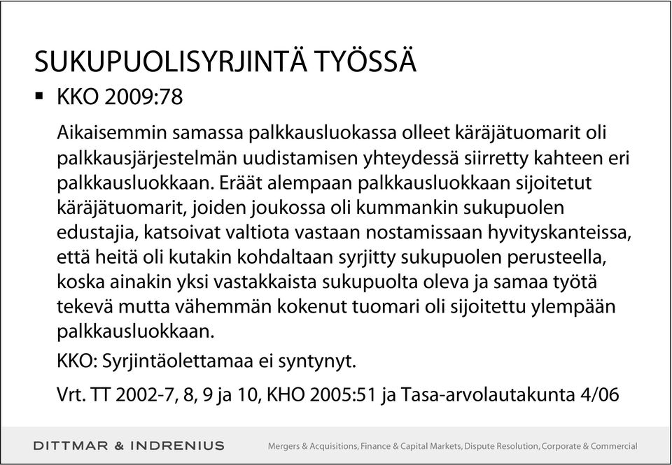 Eräät alempaan palkkausluokkaan sijoitetut käräjätuomarit, joiden joukossa oli kummankin sukupuolen edustajia, katsoivat valtiota vastaan nostamissaan