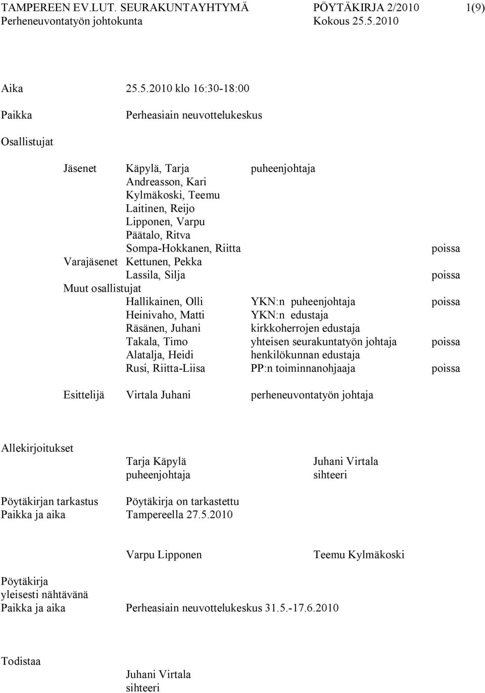 Hokkanen, Riitta poissa Varajäsenet Kettunen, Pekka Lassila, Silja poissa Muut osallistujat Hallikainen, Olli YKN:n puheenjohtaja poissa Heinivaho, Matti YKN:n edustaja Räsänen, Juhani kirkkoherrojen