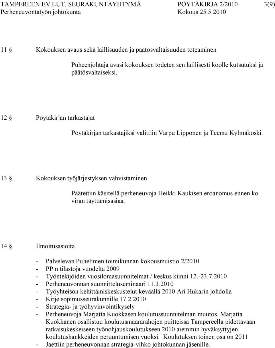 päätösvaltaiseksi. 12 Pöytäkirjan tarkastajat Pöytäkirjan tarkastajiksi valittiin Varpu Lipponen ja Teemu Kylmäkoski.